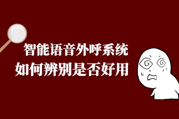 如何辨別智能語音外呼系統(tǒng)是否好用？.jpg
