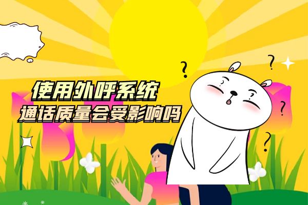 使用外呼系統(tǒng)通話質(zhì)量會(huì)受影響嗎？.jpg