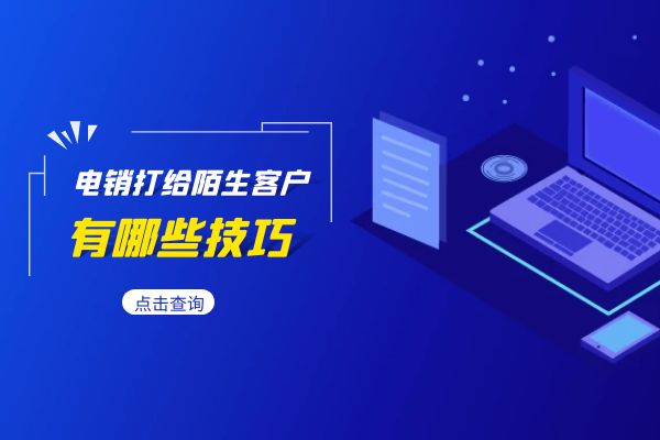 電銷打給陌生客戶有哪些技巧?.jpg 電銷打給陌生客戶有哪些技巧?.jpg